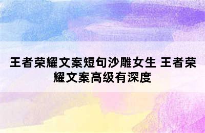 王者荣耀文案短句沙雕女生 王者荣耀文案高级有深度